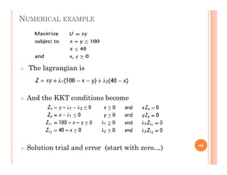 NUMERICAL EXAMPLE
 The lagrangian is
 And the KKT conditions become
 Solution trial and error (start with zero…) 44
 