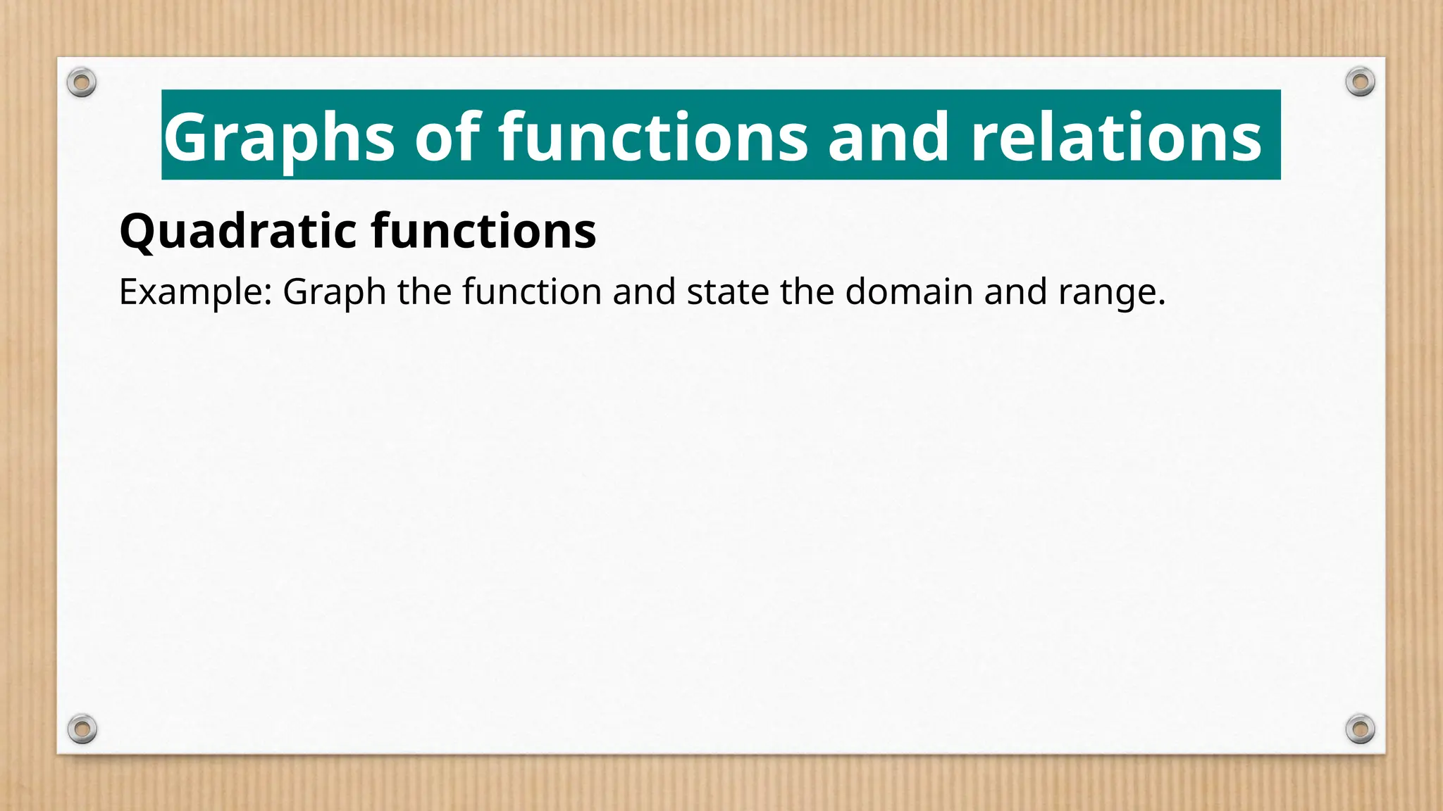 Graphs of functions and relations
Quadratic functions
Example: Graph the function and state the domain and range.
 