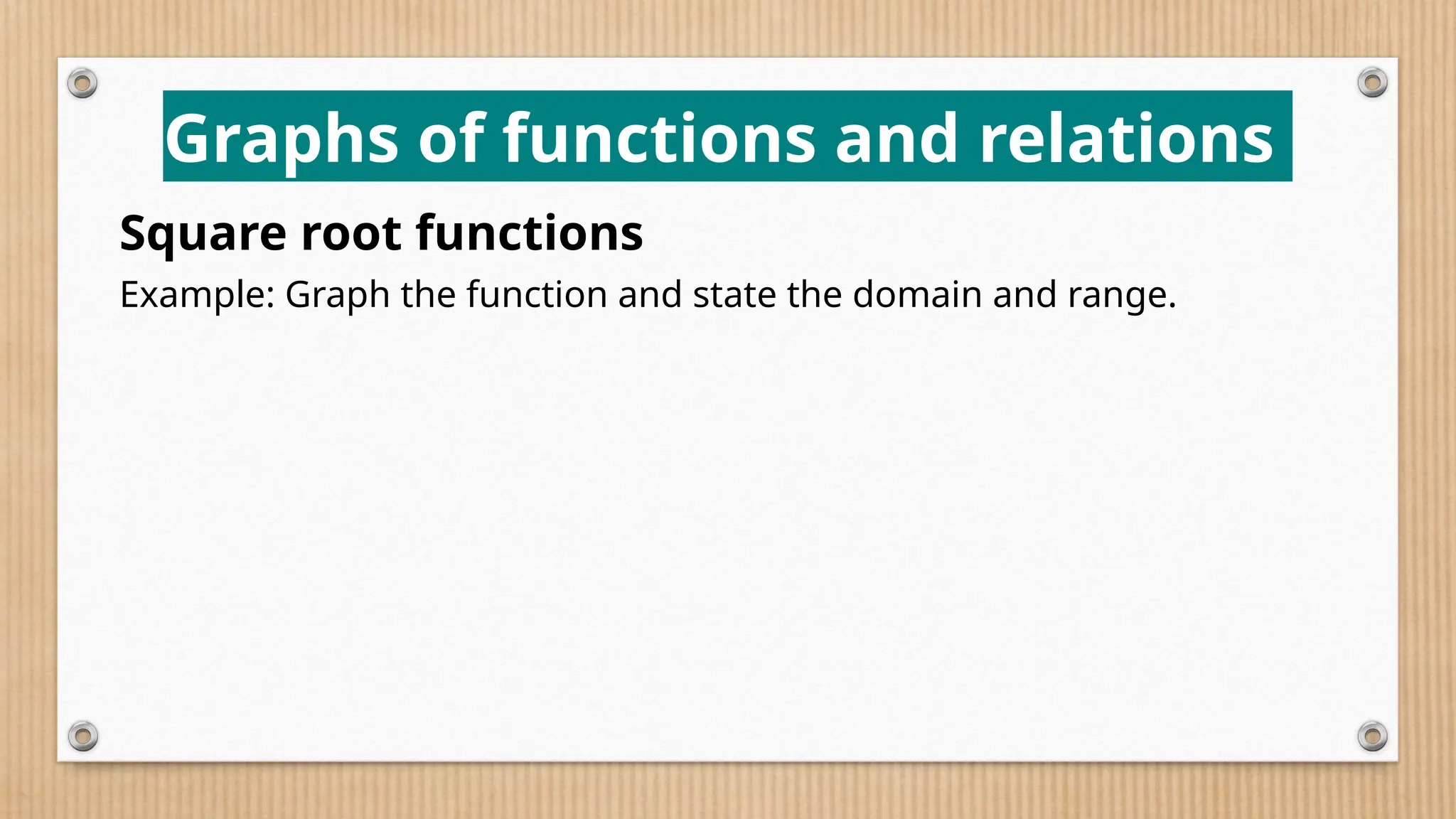 Graphs of functions and relations
Square root functions
Example: Graph the function and state the domain and range.
 