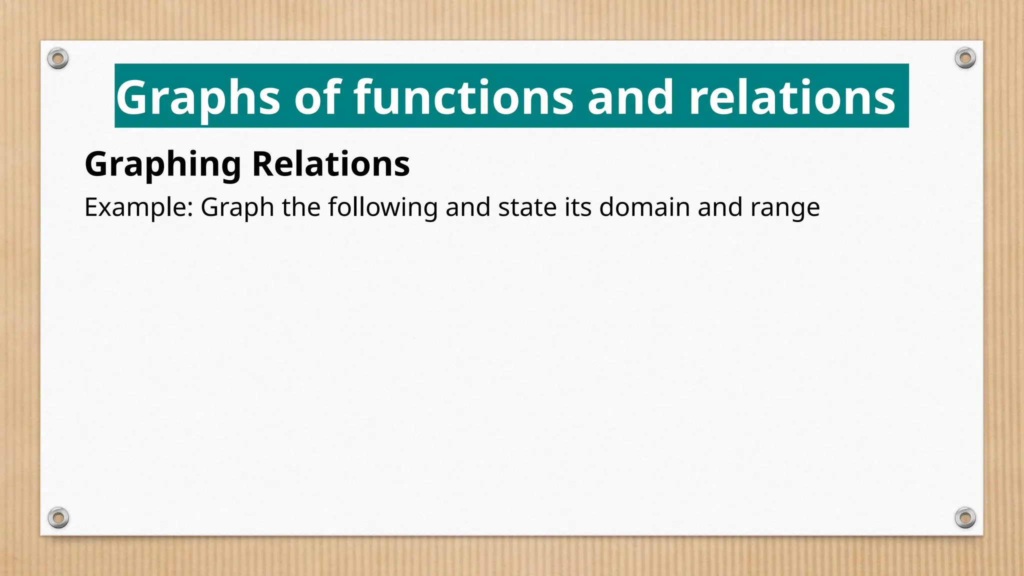Graphs of functions and relations
Graphing Relations
Example: Graph the following and state its domain and range
 