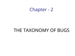 Chapter - 2
THE TAXONOMY OF BUGS
 