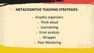 ● Graphic organizers
● Think aloud
● Journalizing
● Error analysis
● Wrapper
● Peer Mentoring
METACOGNITIVE TEACHING STRATEGIES:
 