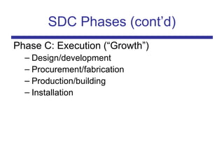 SDC Phases (cont’d)
Phase C: Execution (“Growth”)
– Design/development
– Procurement/fabrication
– Production/building
– Installation
 