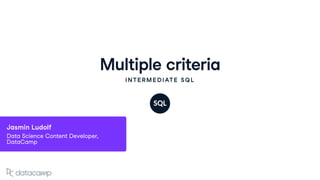 Multiple criteria
INTERMEDIATE SQL
Jasmin Ludolf
Data Science Content Developer,
DataCamp
 