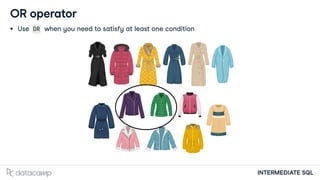 INTERMEDIATE SQL
OR operator
Use OR when you need to satisfy at least one condition
 