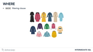 INTERMEDIATE SQL
WHERE
WHERE filtering clause
 