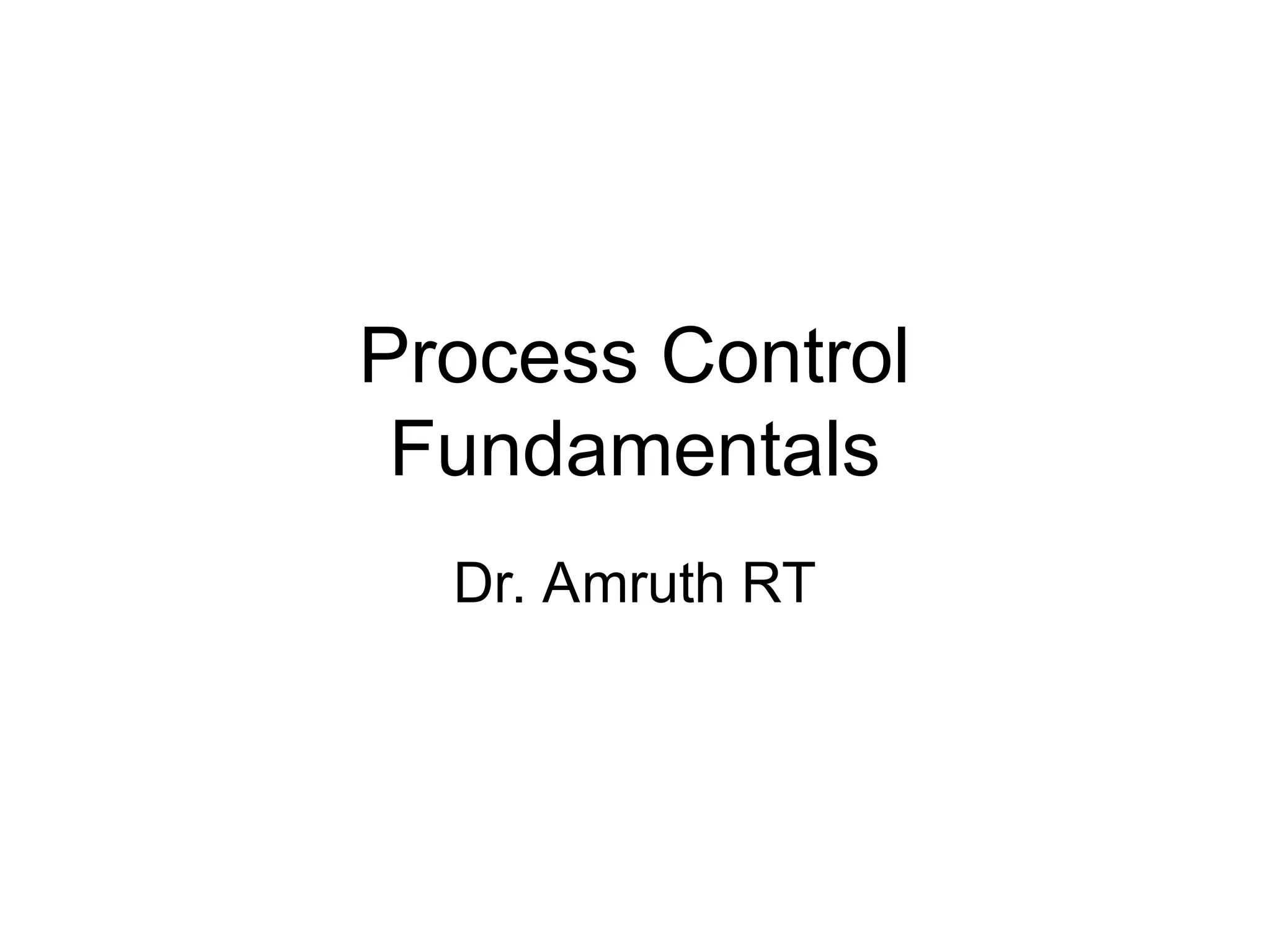 Process Control
Fundamentals
Dr. Amruth RT
 