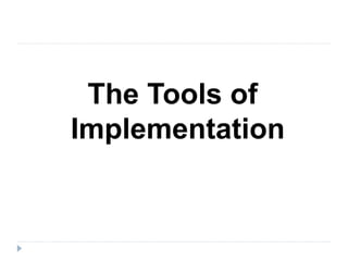 The Tools of
Implementation
 