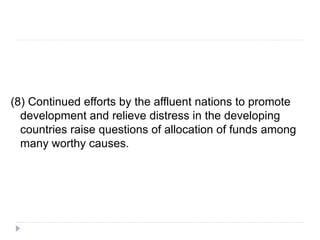 (8) Continued efforts by the affluent nations to promote
development and relieve distress in the developing
countries raise questions of allocation of funds among
many worthy causes.
 