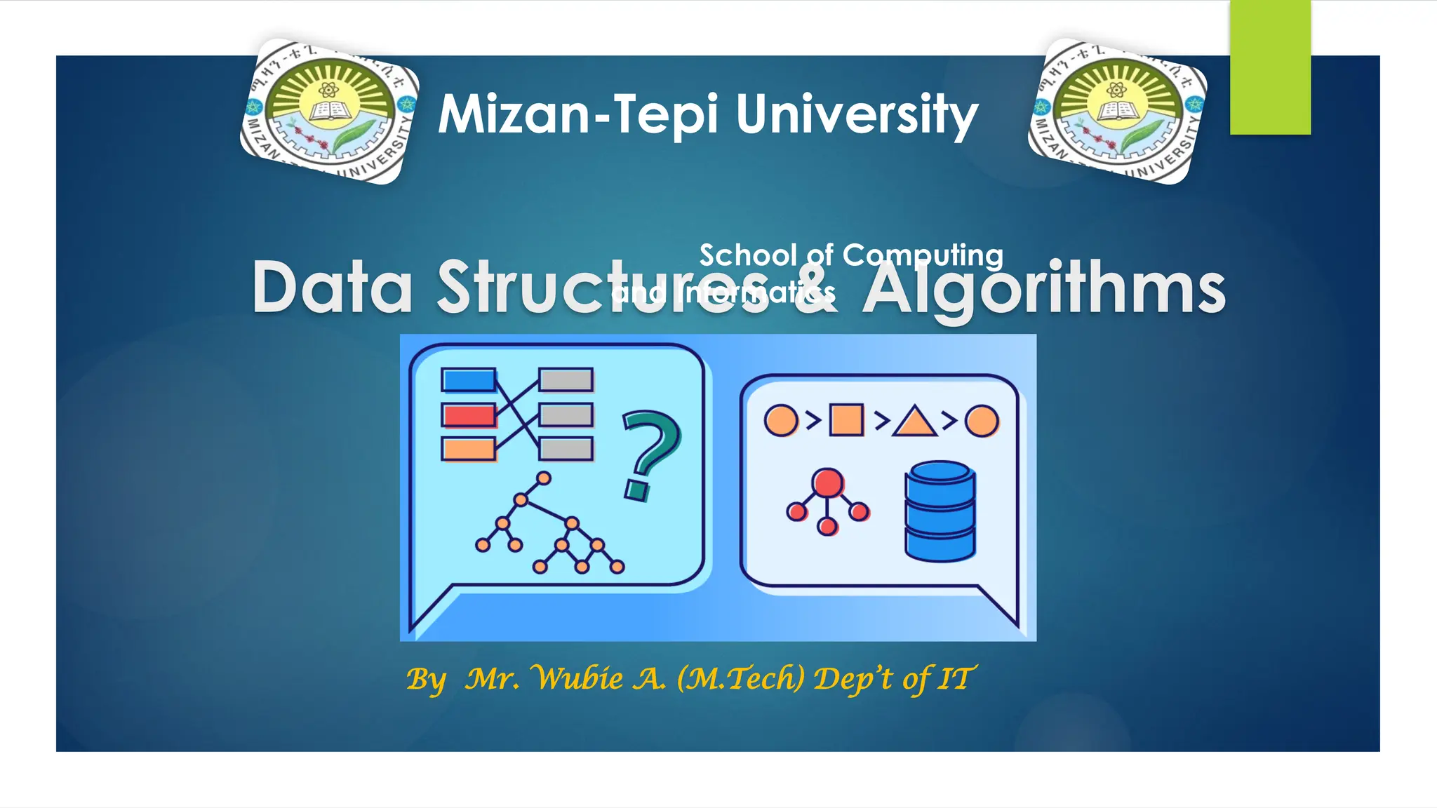 Data Structures & Algorithms
By Mr. Wubie A. (M.Tech) Dep’t of IT
Mizan-Tepi University
School of Computing
and Informatics
 