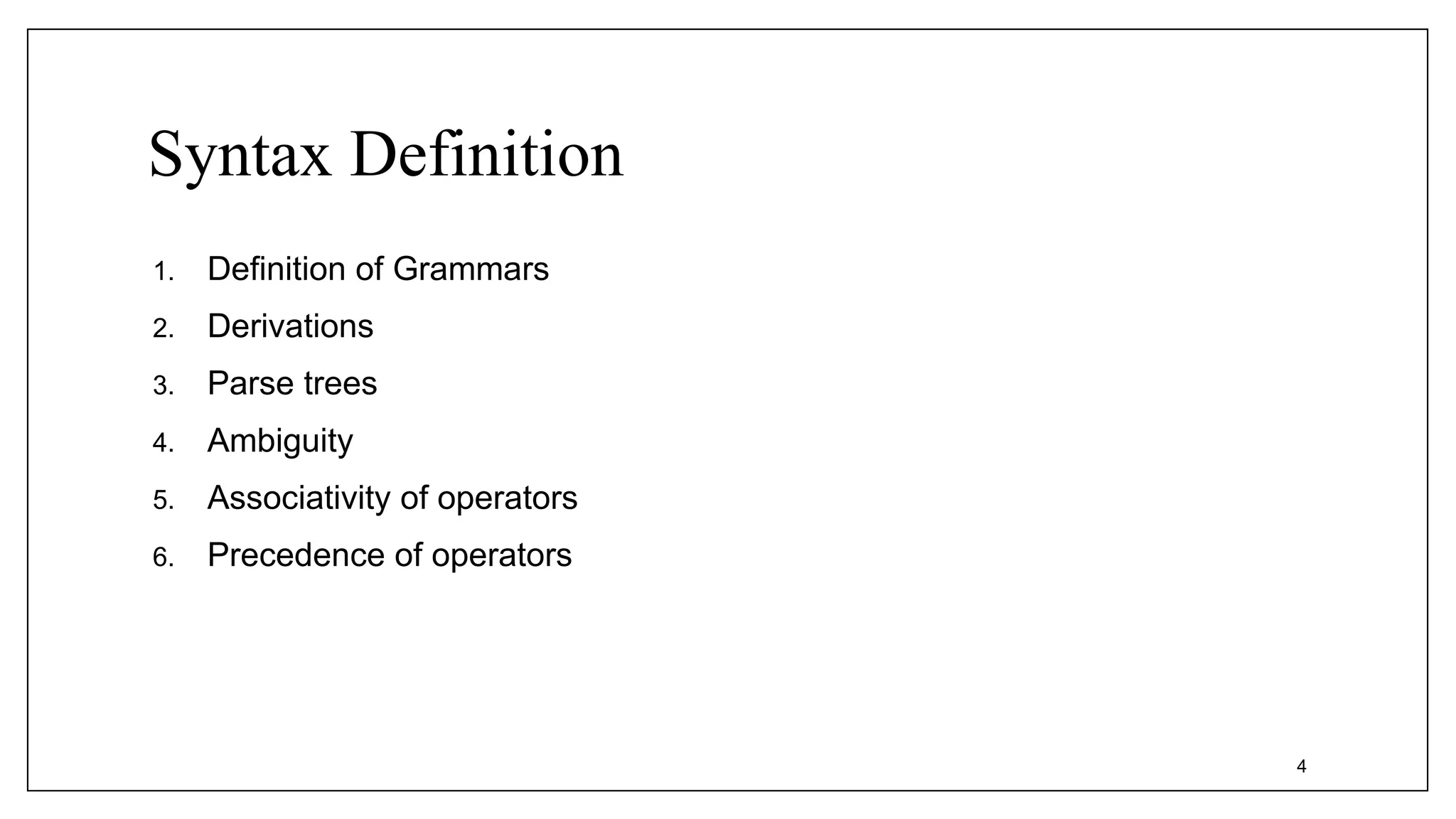 Syntax Definition
1. Definition of Grammars
2. Derivations
3. Parse trees
4. Ambiguity
5. Associativity of operators
6. Precedence of operators
4
 