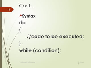 11/04/202
5
compiled by: IT dep't staffs
18
Cont…
Syntax:
do
{
//code to be executed;
}
while (condition);
 