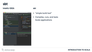 INTRODUCTION TO SCALA
sbt
IntelliJ IDEA sbt
"simple build tool"
Compiles, runs, and tests
Scala applications
 