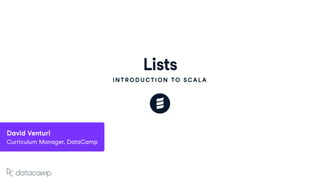 Lists
INTRODUCTION TO SCALA
David Venturi
Curriculum Manager, DataCamp
 