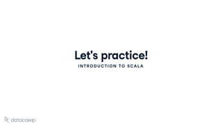 Let's practice!
INTRODUCTION TO SCALA
 