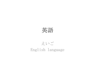 英語

     えいご
English language
 