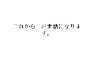これから お世話になりま
     す。
 