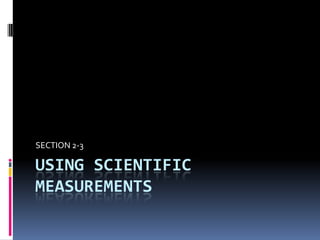 Using scientific measurements SECTION 2-3 