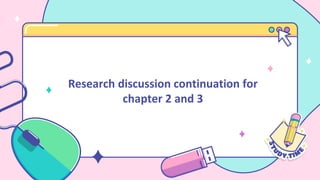 Research discussion continuation for
chapter 2 and 3
 