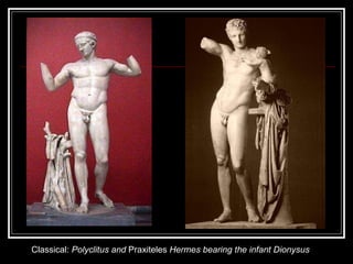 Classical:  Polyclitus and  Praxiteles  Hermes bearing the infant Dionysus   