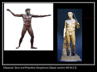 Classical:  Zeus and  Polyclitus  Doryphoros  (Spear carrier) 440 B.C.E. 