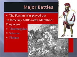 The Persian War played out in three key battles after Marathon.  They were: Thermopylae Salamis Plataea 