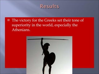 The victory for the Greeks set their tone of superiority in the world, especially the Athenians.  