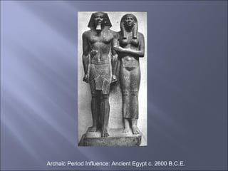 Archaic Period Influence: Ancient Egypt c. 2600 B.C.E. 