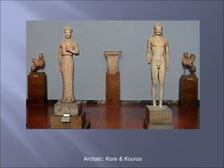 Archaic:  Kore & Kouros 