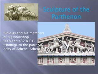 Sculpture of the Parthenon Phidias and his members  of his workshop 448 and 432 B.C.E. Homage to the patron  deity of Athens: Athena 