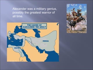Alexander was a military genius, possibly the greatest warrior of all time.  