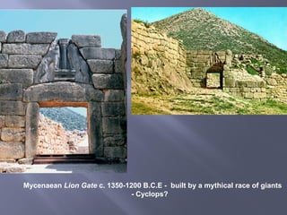 Mycenaean Lion Gate c. 1350-1200 B.C.E - built by a mythical race of giants
- Cyclops?
I
 
