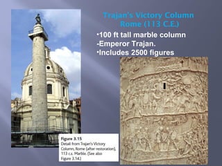 Trajan’s Victory Column
Rome (113 C.E.)
•100 ft tall marble column
-Emperor Trajan.
•Includes 2500 figures
 
