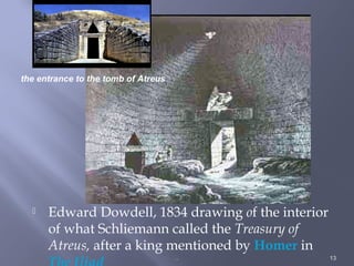  Edward Dowdell, 1834 drawing of the interior
of what Schliemann called the Treasury of
Atreus, after a king mentioned by Homer in
. 13
the entrance to the tomb of Atreus
 