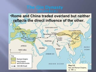 The Qin Dynasty
(221-210 B.C.E.)
•Rome and China traded overland but neither
reflects the direct influence of the other.
 