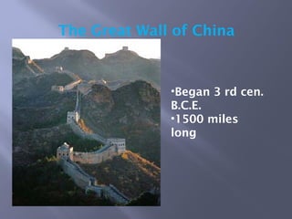 The Great Wall of China
•Began 3 rd cen.
B.C.E.
•1500 miles
long
 