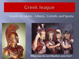  Greek city-states - Athens, Corinth, and Sparta.
Where does the word Marathon come from?
 