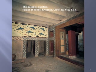 © 4
The queen’s quarters,
Palace of Minos, Knossos, Crete, ca. 1450 b.c.e.
 