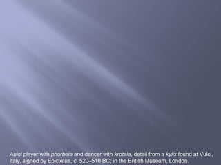 Auloi player with phorbeia and dancer with krotala, detail from a kylix found at Vulci,
Italy, signed by Epictetus, c. 520–510 BC; in the British Museum, London.
 