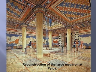 Reconstruction of the large megaron at
Pylos. 5
 