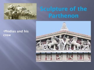 Sculpture of the
Parthenon
•Phidias and his
crew
 