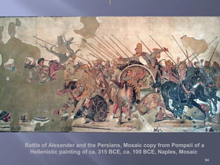 Battle of Alexander and the Persians, Mosaic copy from Pompeii of a
Hellenistic painting of ca. 315 BCE, ca. 100 BCE, Naples, Mosaic
94
 