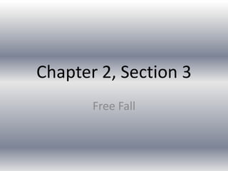 Chapter 2, Section 3
       Free Fall
 
