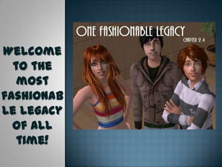 Welcome
  to the
   most
fashionab
le legacy
  of all
   time!
 