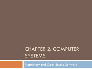CHAPTER 2: COMPUTER
SYSTEMS
Proprietary and Open Source Software
 