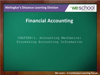Welingkar’s Distance Learning Division
Financial Accounting
CHAPTER-1. Accounting Mechanics:
Processing Accounting Information
We Learn – A Continuous Learning Forum
 