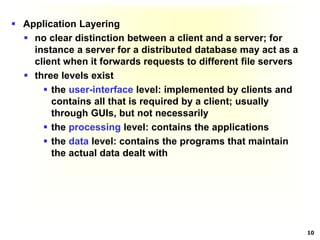 10
 Application Layering
 no clear distinction between a client and a server; for
instance a server for a distributed da...