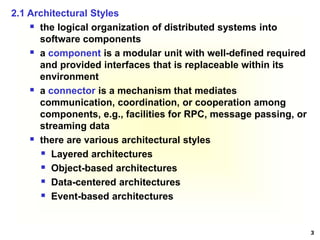 3
2.1 Architectural Styles
 the logical organization of distributed systems into
software components
 a component is a m...