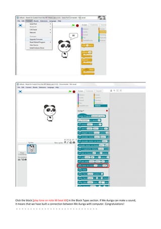 Click the block [play tone on note XX beat XX] in the Block Types section. If Me Auriga can make a sound,
it means that we have built a connection between Me Auriga with computer. Congratulations!
－－－－－－－－－－－－－－－－－－－－－－－－－－－－－
 