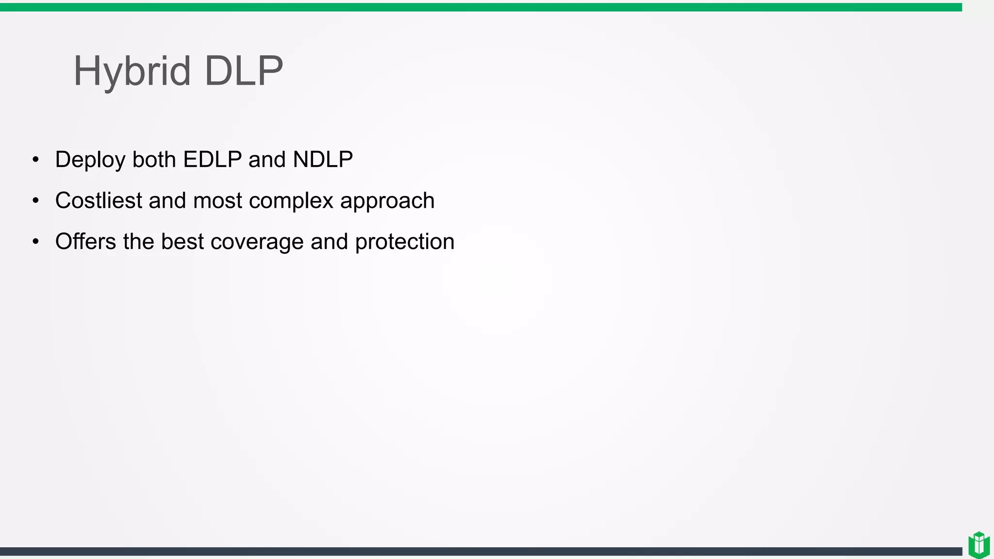 Hybrid DLP
• Deploy both EDLP and NDLP
• Costliest and most complex approach
• Offers the best coverage and protection
 
